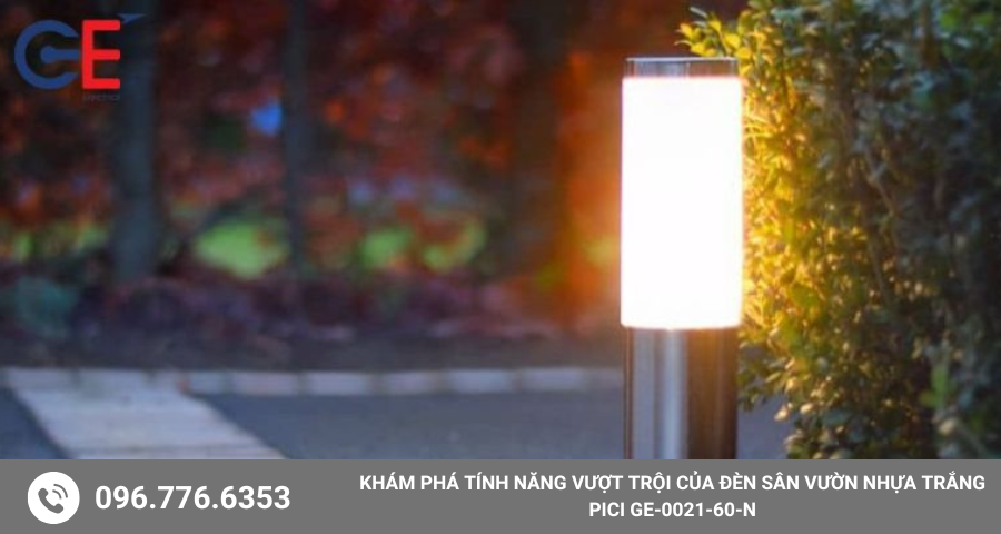 Khám phá tính năng vượt trội của đèn sân vườn nhựa trắng Pici GE-0021-60-N